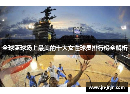 全球篮球场上最美的十大女性球员排行榜全解析