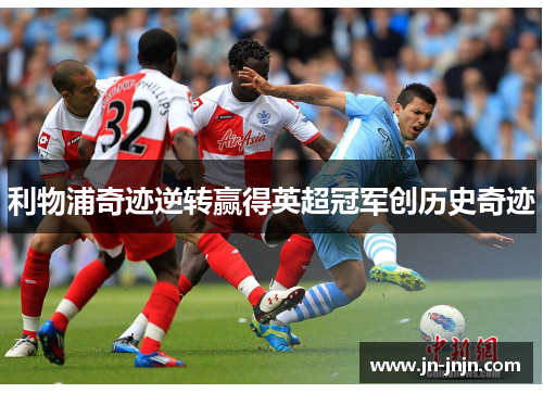 利物浦奇迹逆转赢得英超冠军创历史奇迹