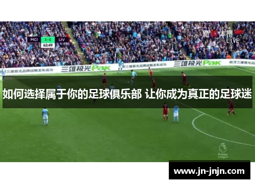 如何选择属于你的足球俱乐部 让你成为真正的足球迷