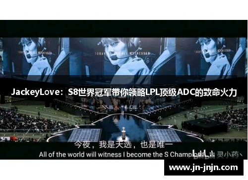 JackeyLove：S8世界冠军带你领略LPL顶级ADC的致命火力