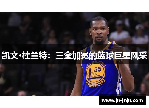 凯文·杜兰特：三金加冕的篮球巨星风采