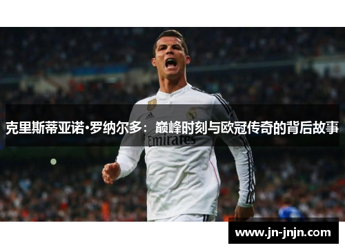 克里斯蒂亚诺·罗纳尔多：巅峰时刻与欧冠传奇的背后故事