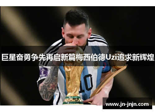巨星奋勇争先再启新篇梅西伯德Uzi追求新辉煌