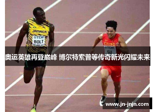 奥运英雄再登巅峰 博尔特索普等传奇新光闪耀未来