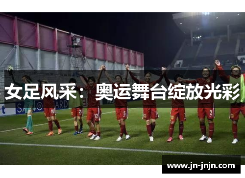 女足风采：奥运舞台绽放光彩