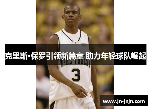 克里斯·保罗引领新篇章 助力年轻球队崛起