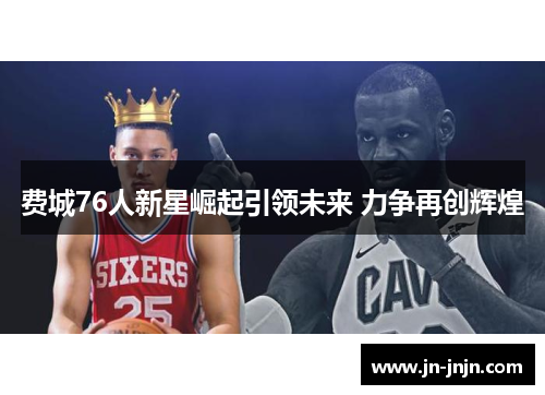 费城76人新星崛起引领未来 力争再创辉煌