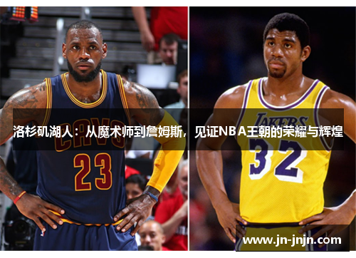 洛杉矶湖人：从魔术师到詹姆斯，见证NBA王朝的荣耀与辉煌
