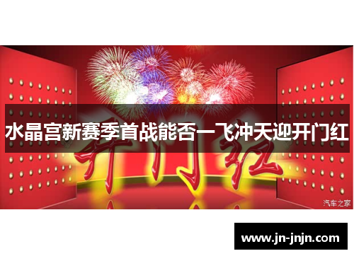 水晶宫新赛季首战能否一飞冲天迎开门红
