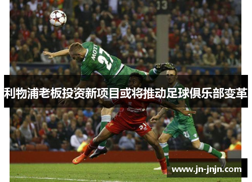 利物浦老板投资新项目或将推动足球俱乐部变革