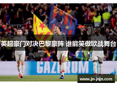 英超豪门对决巴黎豪阵 谁能笑傲欧战舞台