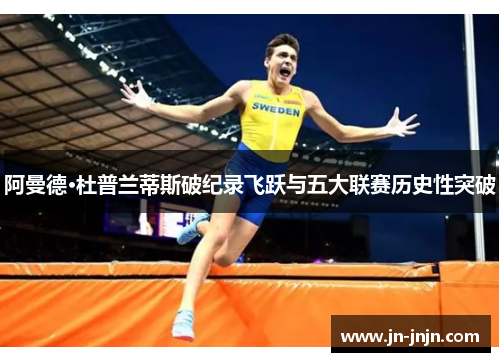 阿曼德·杜普兰蒂斯破纪录飞跃与五大联赛历史性突破