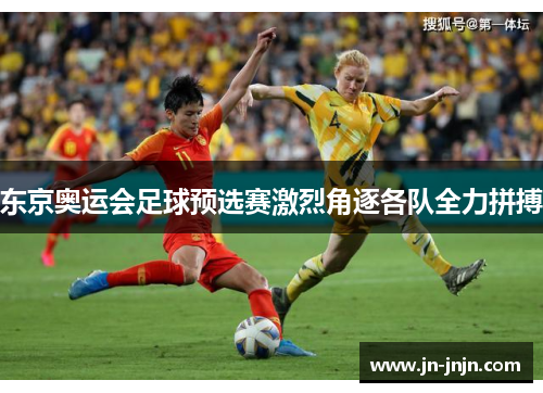东京奥运会足球预选赛激烈角逐各队全力拼搏
